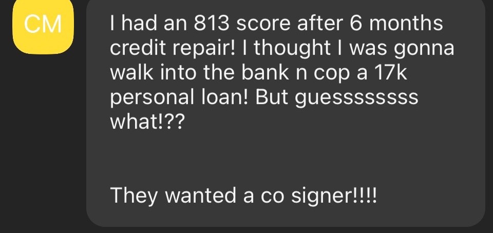 A real client: 813 credit score after 6 months of credit repair, and the bank still wanted a co-signer for a 17k personal loan